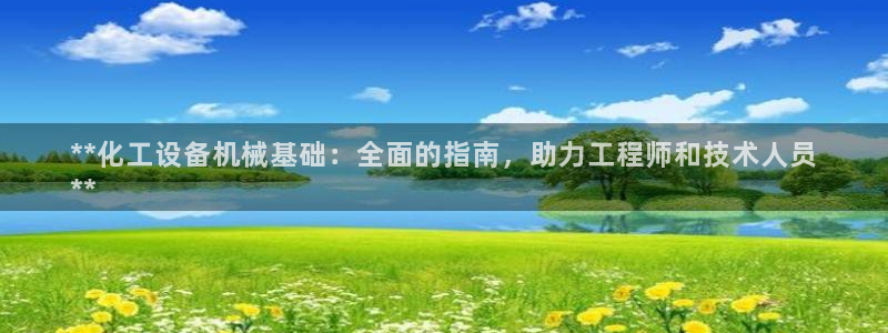 新城平台负责人：**化工设备机械基础：全面的指南，